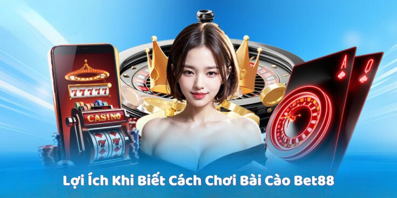 Lợi Ích Khi Biết Cách Chơi Bài Cào Bet88